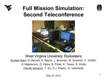 1 Full Mission Simulation: Second Teleconference West Virginia University Rocketeers Student team: N. Barnett, R. Baylor, L. Bowman, M. Gramlich, C. Griffith,