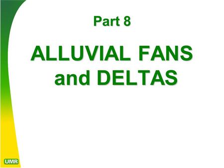 Part 8 ALLUVIAL FANS and DELTAS. Classic alluvial fan. Fans often develop where confined channels on steep gradients suddenly emerge from their canyons,