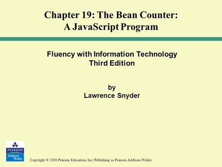 Copyright © 2008 Pearson Education, Inc. Publishing as Pearson Addison-Wesley Fluency with Information Technology Third Edition by Lawrence Snyder Chapter.