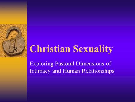 Christian Sexuality Exploring Pastoral Dimensions of Intimacy and Human Relationships.