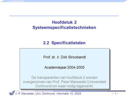 - 1 -  P. Marwedel, Univ. Dortmund, Informatik 12, 2003 Universität Dortmund Hoofdstuk 2 Systeemspecificatietechnieken 2.2 Specificatietalen Prof. dr.