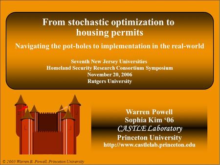 © 2006 Warren B. Powell Slide 1 From stochastic optimization to housing permits Navigating the pot-holes to implementation in the real-world Seventh New.