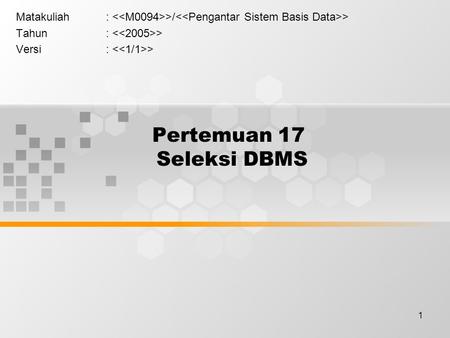 1 Pertemuan 17 Seleksi DBMS Matakuliah: >/ > Tahun: > Versi: >