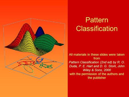 Pattern Classification All materials in these slides were taken from Pattern Classification (2nd ed) by R. O. Duda, P. E. Hart and D. G. Stork, John Wiley.