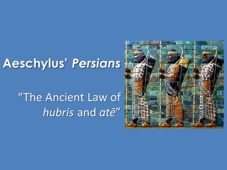 Aeschylus’ Persians “The Ancient Law of hubris and atē”