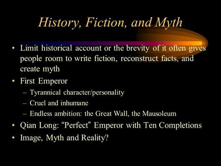 History, Fiction, and Myth Limit historical account or the brevity of it often gives people room to write fiction, reconstruct facts, and create myth First.