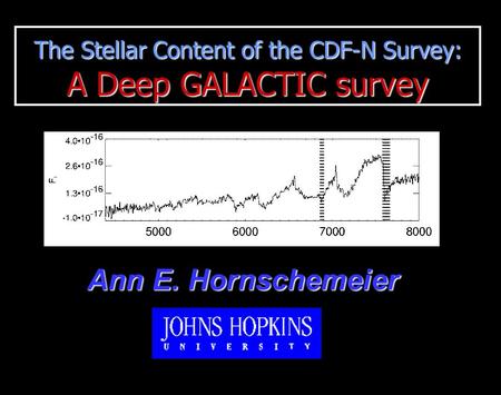 Ann E. Hornschemeier The Stellar Content of the CDF-N Survey: A Deep GALACTIC survey.