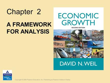 Copyright © 2009 Pearson Education, Inc. Publishing as Pearson Addison-Wesley Chapter 2 A FRAMEWORK FOR ANALYSIS.