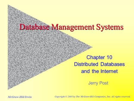 Jerry Post McGraw-Hill/Irwin Copyright © 2005 by The McGraw-Hill Companies, Inc. All rights reserved. Database Management Systems Chapter 10 Distributed.