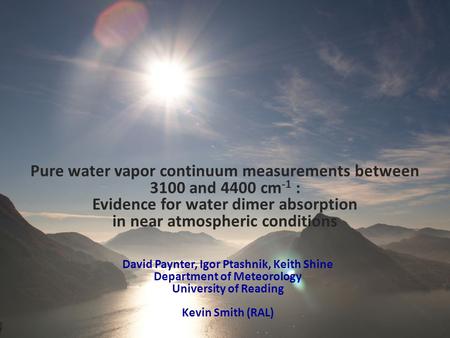 David Paynter, Igor Ptashnik, Keith Shine Department of Meteorology University of Reading Kevin Smith (RAL) June 2006 Pure water vapor continuum measurements.