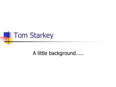 Tom Starkey A little background…... But First …Resumes tell a lot… 5. I need just enough money to have pizza every night. 4. Accomplishments: Completed.