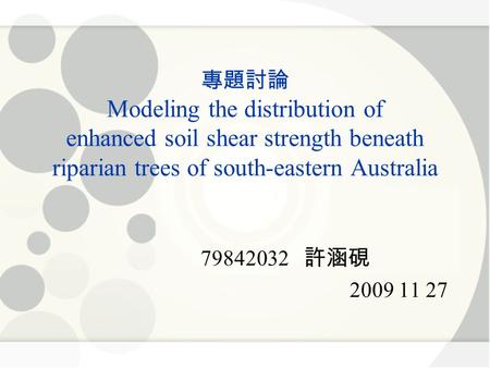 專題討論 Modeling the distribution of enhanced soil shear strength beneath riparian trees of south-eastern Australia 79842032 許涵硯 2009 11 27.