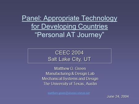 Panel: Appropriate Technology for Developing Countries “Personal AT Journey” Matthew G. Green Manufacturing & Design Lab Mechanical Systems and Design.