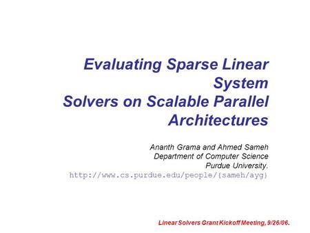 Evaluating Sparse Linear System Solvers on Scalable Parallel Architectures Ananth Grama and Ahmed Sameh Department of Computer Science Purdue University.