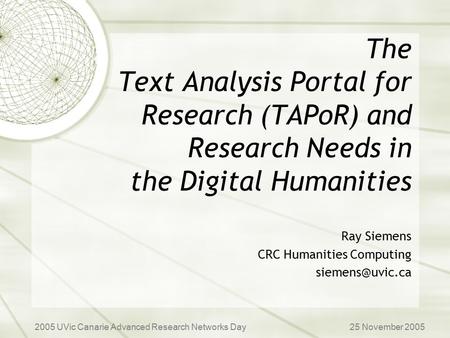 The Text Analysis Portal for Research (TAPoR) and Research Needs in the Digital Humanities Ray Siemens CRC Humanities Computing 2005 UVic.