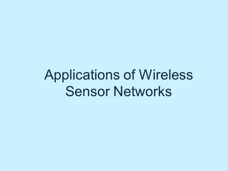 Applications of Wireless Sensor Networks. Outline Quick overview of applications in different real-world domains Two basic problems: Monitoring: sampling.