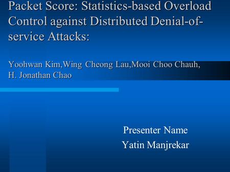 Packet Score: Statistics-based Overload Control against Distributed Denial-of- service Attacks: Yoohwan Kim,Wing Cheong Lau,Mooi Choo Chauh, H. Jonathan.