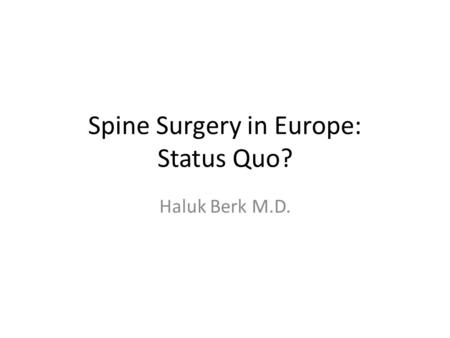 Spine Surgery in Europe: Status Quo? Haluk Berk M.D.