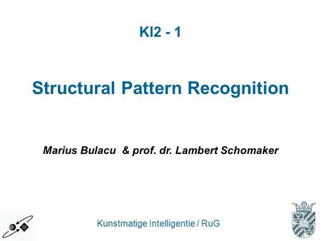 KI2 - 1 Kunstmatige Intelligentie / RuG Structural Pattern Recognition Marius Bulacu & prof. dr. Lambert Schomaker.