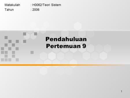 1 Pendahuluan Pertemuan 9 Matakuliah: H0062/Teori Sistem Tahun: 2006.