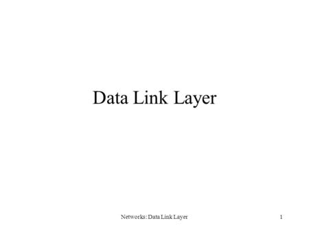 Networks: Data Link Layer1 Data Link Layer. Networks: Data Link Layer2 Data Link Layer Provides a well-defined service interface to the network layer.