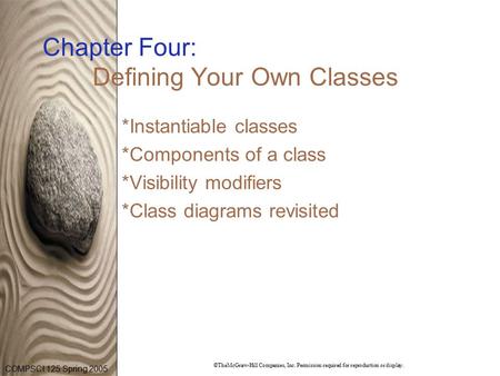 COMPSCI 125 Spring 2005 ©TheMcGraw-Hill Companies, Inc. Permission required for reproduction or display. Chapter Four: Defining Your Own Classes *Instantiable.