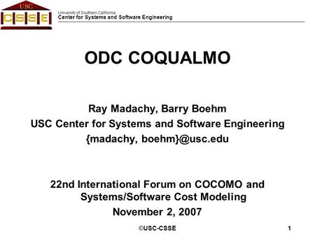 University of Southern California Center for Systems and Software Engineering ©USC-CSSE1 Ray Madachy, Barry Boehm USC Center for Systems and Software Engineering.