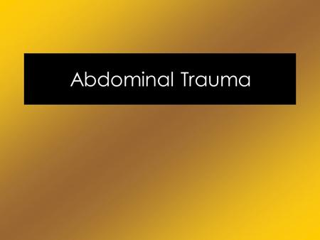 Abdominal Trauma. A middle aged unidentified lady was hit by a car whilst crossing the road. She was brought to the ER unconscious with multiple injuries.