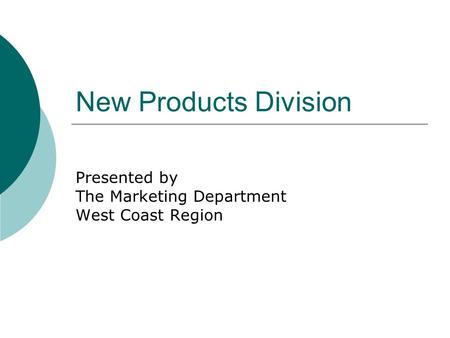 New Products Division Presented by The Marketing Department West Coast Region.