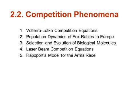 2.2. Competition Phenomena 1.Volterra-Lotka Competition Equations 2.Population Dynamics of Fox Rabies in Europe 3.Selection and Evolution of Biological.