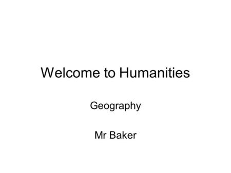 Welcome to Humanities Geography Mr Baker. Your book Name: ?????????????? Form: ???? Subject: GeographyMr Baker.