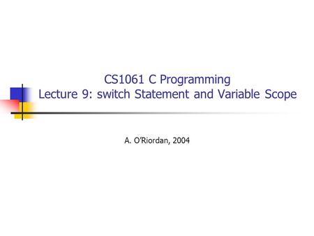 CS1061 C Programming Lecture 9: switch Statement and Variable Scope A. O’Riordan, 2004.