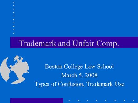 Trademark and Unfair Comp. Boston College Law School March 5, 2008 Types of Confusion, Trademark Use.