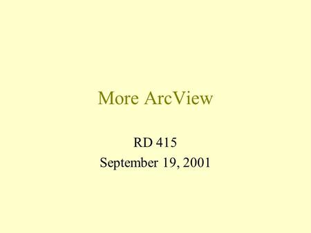 More ArcView RD 415 September 19, 2001. Four Themes Click on the legend for Proposed Sites (raising it) if necessary to make it the active theme.