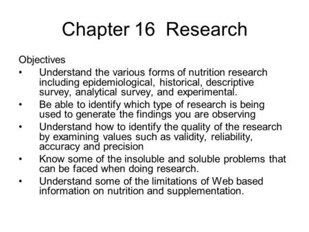 Chapter 16 Research Objectives Understand the various forms of nutrition research including epidemiological, historical, descriptive survey, analytical.