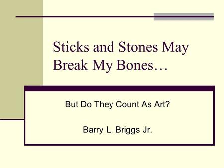 Sticks and Stones May Break My Bones…