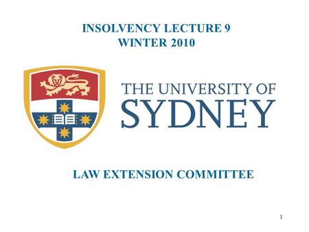 1 INSOLVENCY LECTURE 9 WINTER 2010 LAW EXTENSION COMMITTEE.