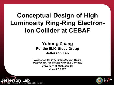 Conceptual Design of High Luminosity Ring-Ring Electron- Ion Collider at CEBAF Yuhong Zhang For the ELIC Study Group Jefferson Lab Workshop for Precision.