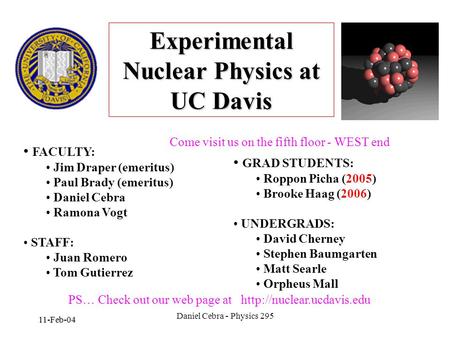 Daniel Cebra - Physics 295 11-Feb-04 Experimental Nuclear Physics at UC Davis PS… Check out our web page at  FACULTY: Jim Draper.