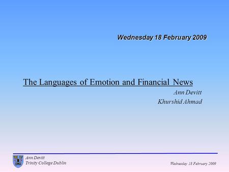 Wednesday 18 February 2009 Ann Devitt Trinity College Dublin Wednesday 18 February 2009 The Languages of Emotion and Financial News Ann Devitt Khurshid.