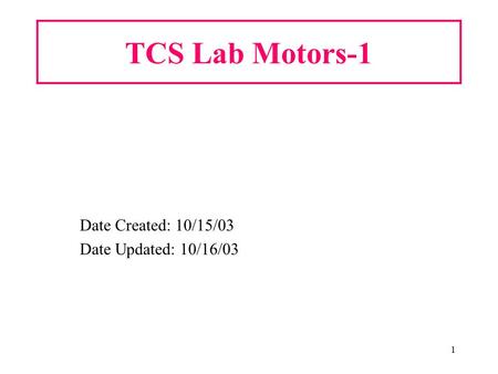 1 TCS Lab Motors-1 Date Created: 10/15/03 Date Updated: 10/16/03.