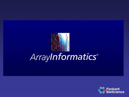 Packard BioScience. Packard BioScience What is ArrayInformatics?