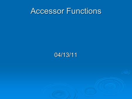 Accessor Functions 04/13/11. Encapsulation  Like case on my watch Protect from outside Protect from outside Have member functions control data Have member.