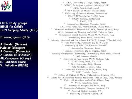 SG Det IA 2007 oct29 Alain Blondel ECFA study groups BENE (in CARE) Int'l Scoping Study (ISS) Steering group (EU): A.Blondel (Geneva) P.Soler (Glasgow)