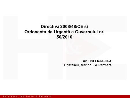 Directiva 2008/48/CE si Ordonanţa de Urgenţă a Guvernului nr. 50/2010 Av. Drd.Elena JIPA Hristescu, Marinoiu & Partners.