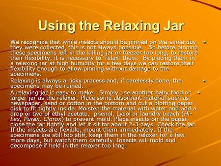 Using the Relaxing Jar We recognize that while insects should be pinned on the same day they were collected, this is not always possible. So before pinning.