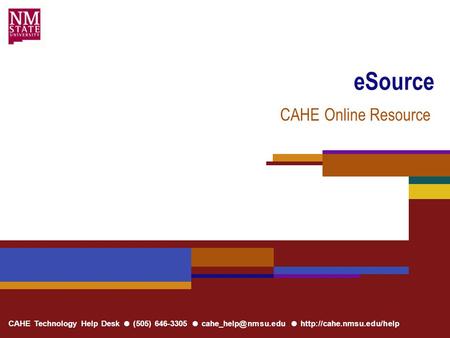 CAHE Technology Help Desk ● (505) 646-3305 ● ●  eSource CAHE Online Resource.