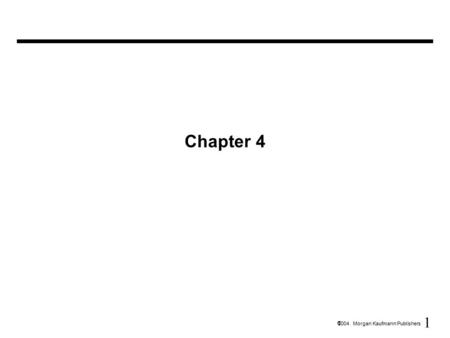 1  2004 Morgan Kaufmann Publishers Chapter 4. 2  2004 Morgan Kaufmann Publishers.