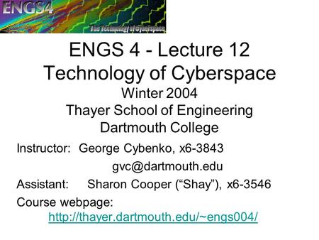 ENGS4 2004 Lecture 12 ENGS 4 - Lecture 12 Technology of Cyberspace Winter 2004 Thayer School of Engineering Dartmouth College Instructor: George Cybenko,