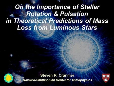 Theoretical Predictions for Mass Loss Rates: Rotation & Pulsation S. R. Cranmer, May 20, 2010 On the Importance of Stellar Rotation & Pulsation in Theoretical.